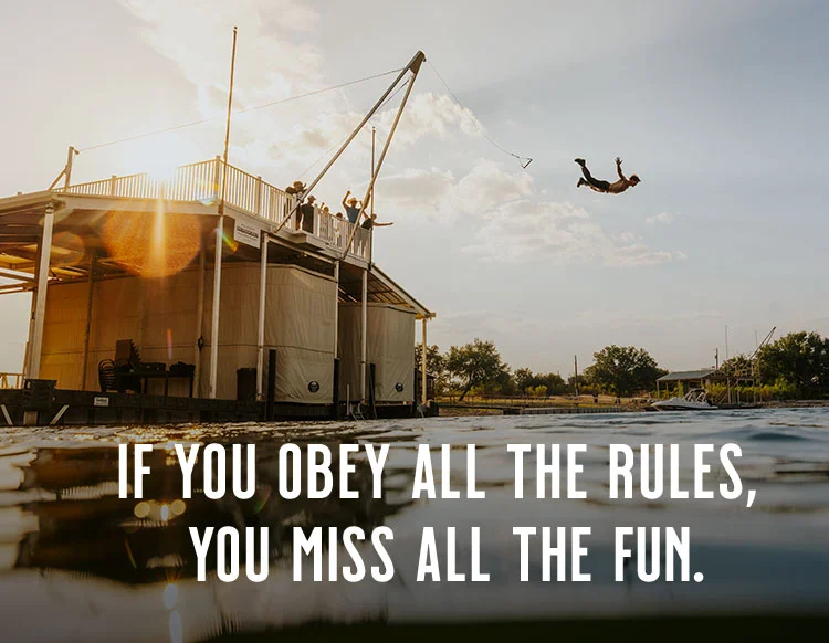 If you obey all the rules, you miss all the fun.