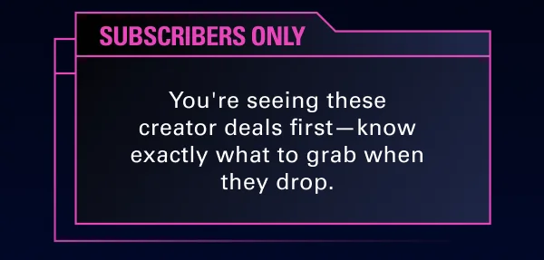 SUBSCRIBERS ONLY: You're seeing these creator deals first—know exactly what to grab when they drop.