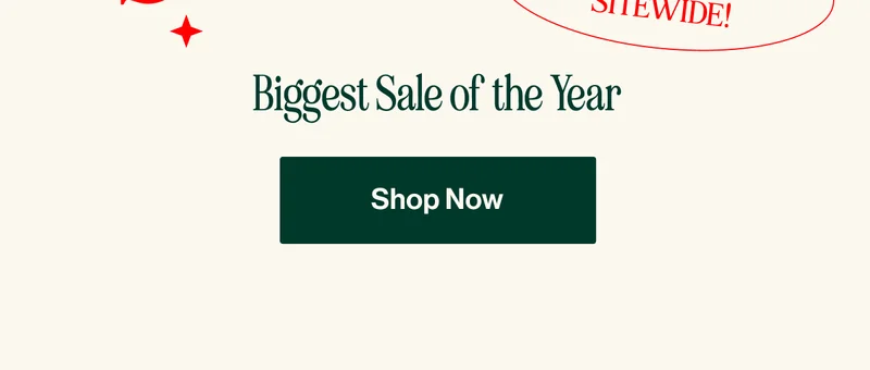Biggest Sale of  the Year. SHOP NOW
