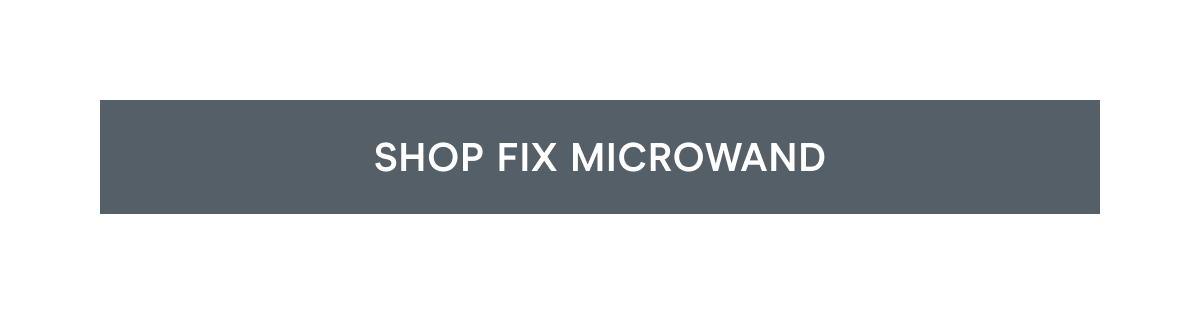 Click here to shop FIX MicroWand!