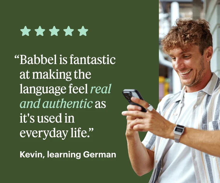 “Babbel is fantastic at making the language feel real and authentic as it's used in everyday life.” - Rachel, Learning German
