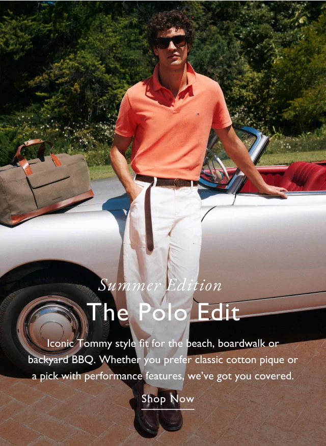 Summer Edition                                            The Polo Edit                                            Iconic Tommy style fit for the beach, boardwalk or backyard BBQ. Whether you prefer classic cotton pique or a pick with performance features, we've got you covered.                                            Shiop now