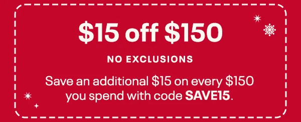 $15 off $150 | NO EXCLUSIONS | Save an additional $15 on every $150 you spend with code SAVE15.
