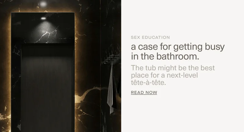 SEX EDUCATION | a case for getting busy in the bathroom. | The tub might be the best place for a next-level tête-à-tête. | Read Now