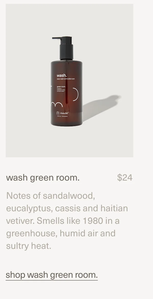wash green room. | $24 | Notes of sandalwood, eucalyptus, cassis and haitian vetiver. Smells like 1980 in a greenhouse, humid air and sultry heat. | shop wash green room.