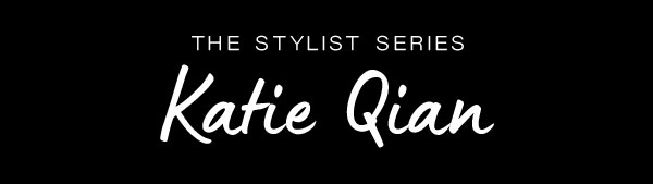 The Stylist Series - Katie Qian