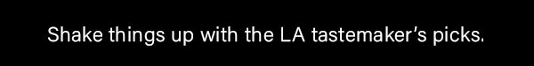 Shake Things up with the LA Tastemaker;s picks