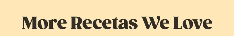 More Recetas We Love