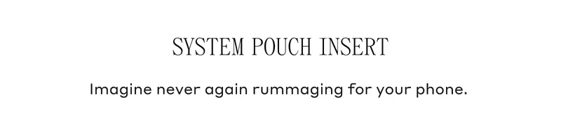 System Pouch Insert Imagine never again rummaging for your phone.
