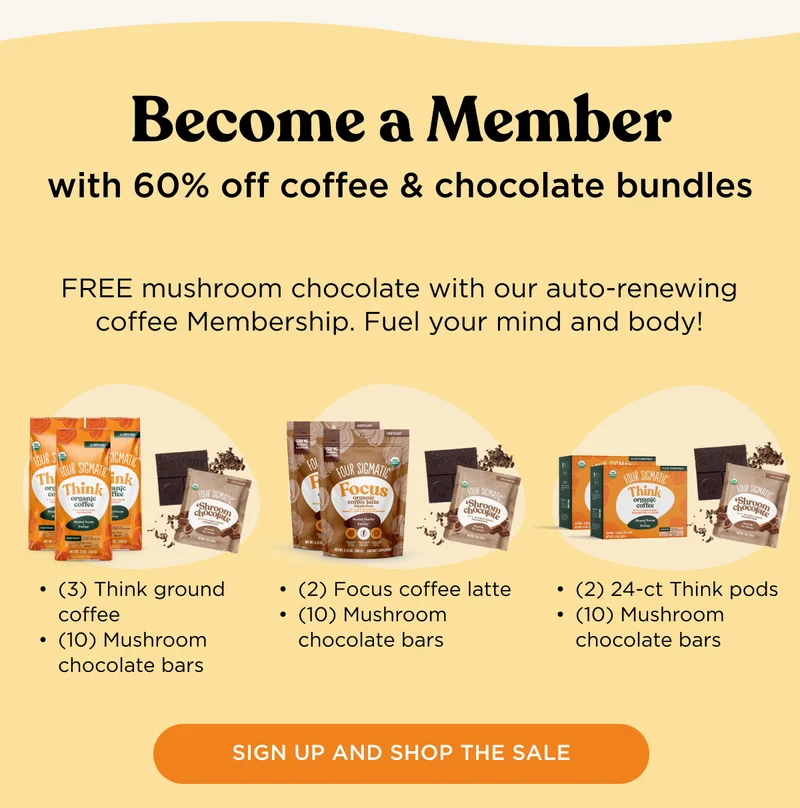 Become a Member with 60% off coffee & chocolate bundles - FREE mushroom chocolate with our auto-renewing coffee Membership. Fuel your mind and body! - SIGN UP AND SHOP THE SALE