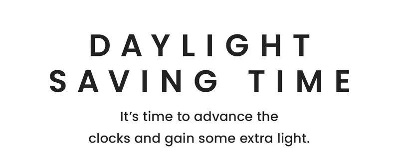Now – March 8: Save 25% off your purchase*