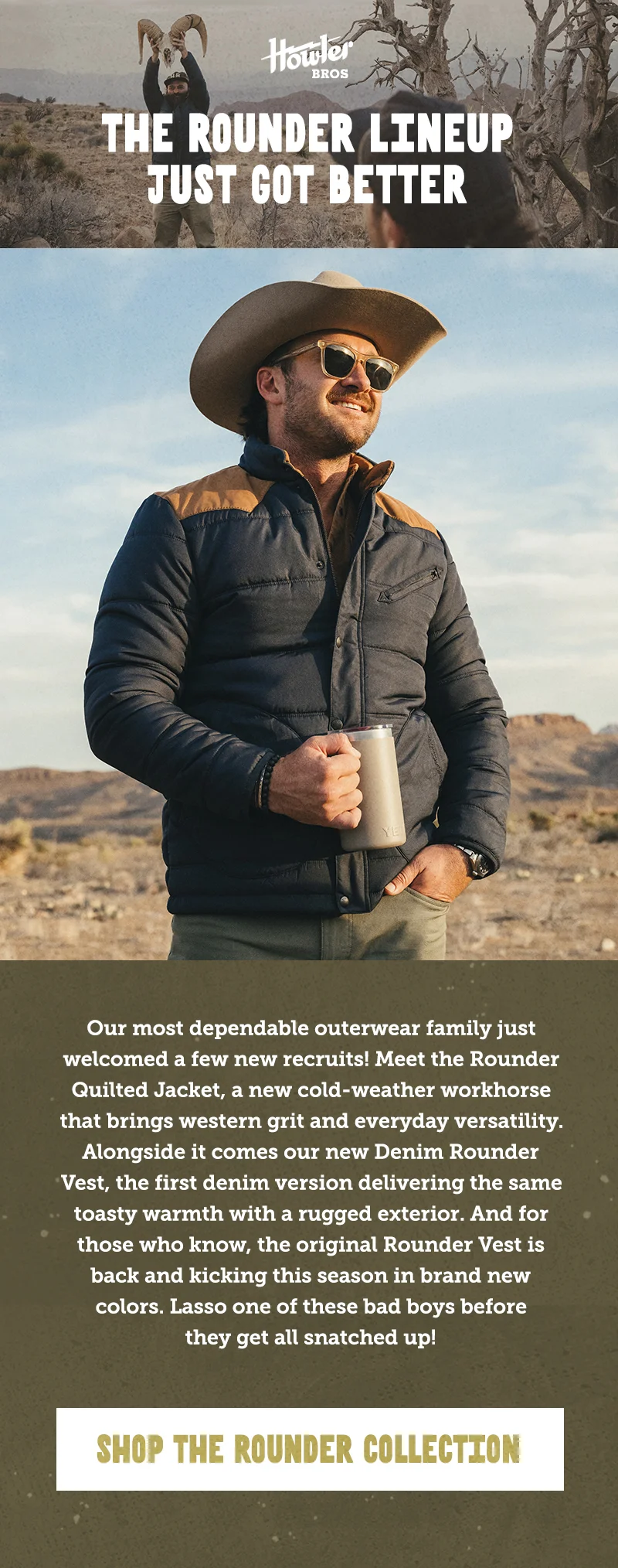 Our most dependable outerwear family just welcomed a few new recruits! Meet the Rounder Quilted Jacket, a new cold-weather workhorse that brings western grit and everyday versatility. Alongside it comes our new Denim Rounder Vest, the first denim shelled version delivering the same toasty warmth with a rugged exterior. And for those who know, the original Rounder Vest is back and kicking this season in brand new colors. Lasso one of these bad boys before they get all snatched up!