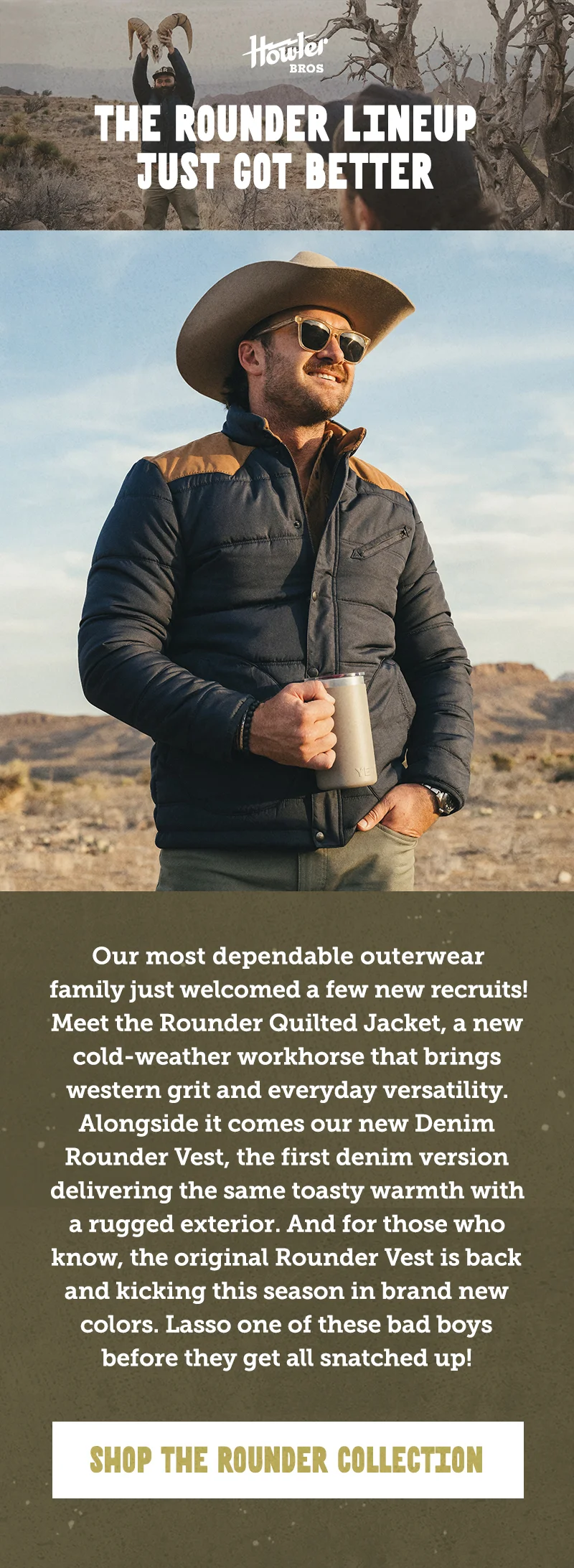 Our most dependable outerwear family just welcomed a few new recruits! Meet the Rounder Quilted Jacket, a new cold-weather workhorse that brings western grit and everyday versatility. Alongside it comes our new Denim Rounder Vest, the first denim shelled version delivering the same toasty warmth with a rugged exterior. And for those who know, the original Rounder Vest is back and kicking this season in brand new colors. Lasso one of these bad boys before they get all snatched up!