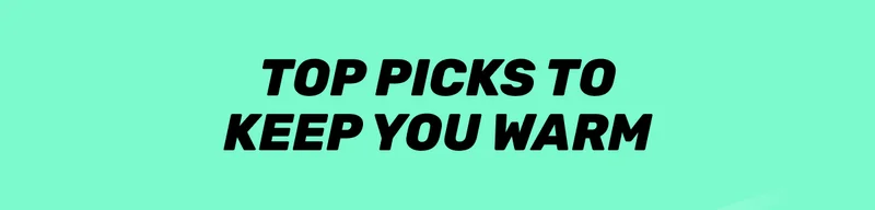 Top Picks To Keep You Warm