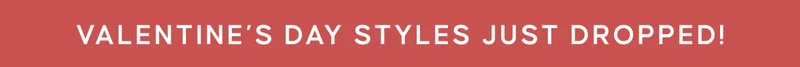 Valentine’s Day Styles Just Dropped!
