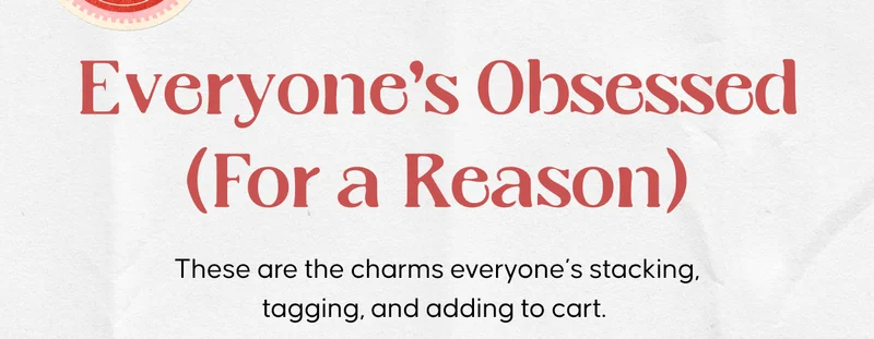 Everyone's Obsessed (For a Reason) These are the charms everyone’s stacking, tagging, and adding to cart.