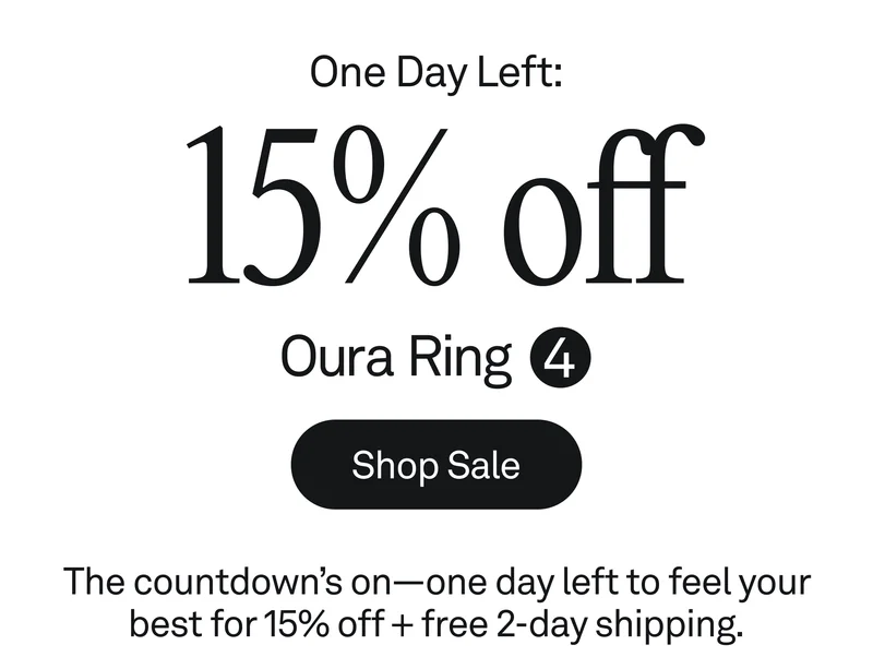 One Day Left: 5% off Oura Ring 4. Shop sale. The countdown’s on—one day left to feel your best for 15% off + free 2-day shipping.