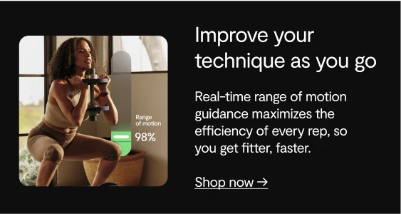 mprove your technique as you go, Real-time range of motion guidance maximizes the efficiency of every rep, so you get fitter, faster. shop now