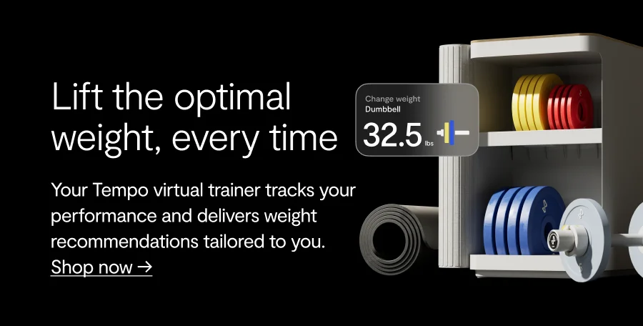 Lift the optimal weight, every time, Your Tempo virtual trainer tracks your performance and delivers weight recommendations tailored to you. shop now