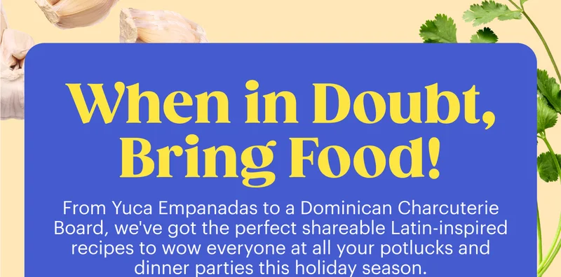 When in Doubt, Bring Food! GET THE RECIPES