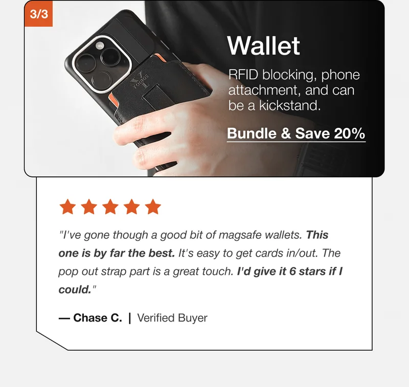Wallet RFID blocking, phone attachment, and can be a kickstand. Bundle & Save 20% "I've gone though a good bit of magsafe wallets. This one is by far the best. It's easy to get cards in/out. The pop out strap part is a great touch. I'd give it 6 stars if I could." — Chase C.  |  Verified Buyer