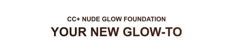 CC+ NUDE GLOW FOUNDATION YOUR NEW GLOW-TO