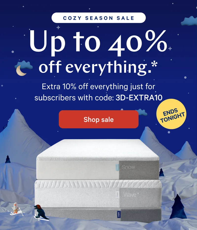 COZY SEASON SALE >> Up to 40% off everything.* >> Extra 10% off everything just for subscribers with code: 3D-EXTRA10 >> Shop mattresses >>