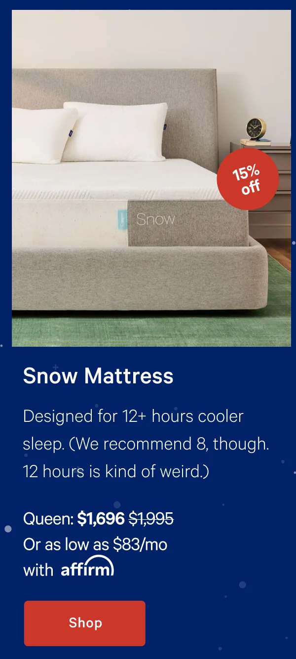 Snow Mattress >> Designed for 12+ hours cooler sleep. (We recommend 8, though. 12 hours is kind of weird.) >> Shop >>