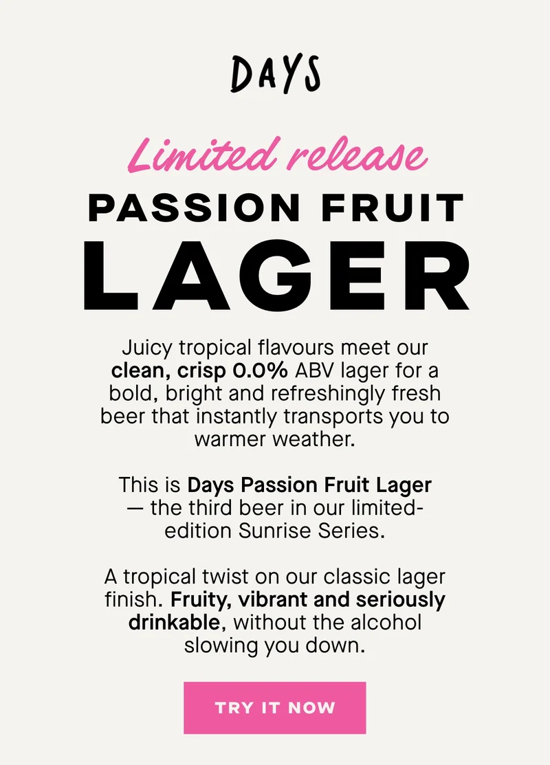 Juicy tropical flavours meet our clean, crisp 0.0% ABV lager for a bold, bright and refreshingly fresh beer that instantly transports you to warmer weather.  This is Days Passion Fruit Lager — the third beer in our limited-edition Sunrise Series.  A tropical twist on our classic lager finish. Fruity, vibrant and seriously drinkable, without the alcohol slowing you down.