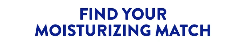 FIND YOUR MOISTURIZING MATCH