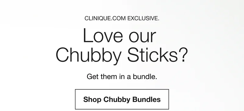 CLINIQUE.COM EXCLUSIVE.|Love our Chubby Sticks?|Get them in a bundle.|Shop Chubby Bundles