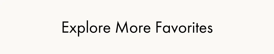Explore More Favorites