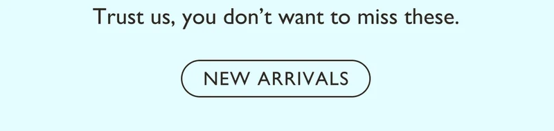 Trust us, you don't want to miss these. Shop New Arrivals!