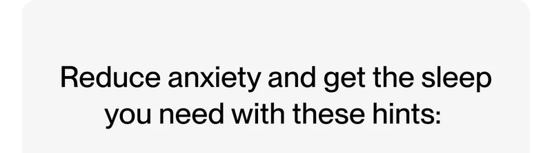 Reduce anxiety and get the sleep you need with these hints: