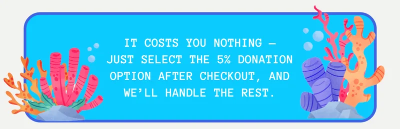 It costs you nothing—just select the 5% donation option after checkout, and we’ll handle the rest.