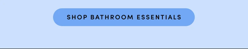 SHOP BATHROOM ESSENTIALS