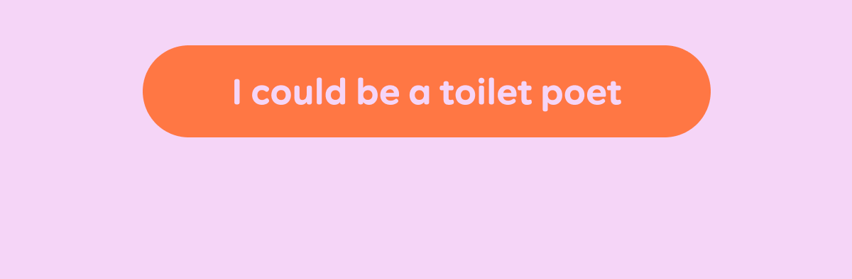 Button: I could be a toilet poet