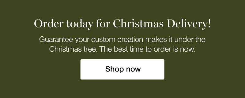 Order today for Christmas Delivery! Guarantee your custom creation makes it under the Christmas tree. The best time to order is now.