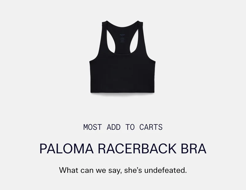 Most Add To Carts Paloma Racerback Bra What can we say, she’s undefeated.