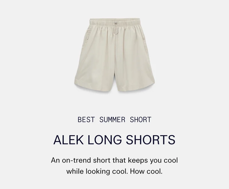 Best Summer Short Alek Long Shorts An on-trend short that keeps you cool while looking cool. How cool.