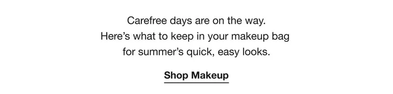 Carefree days are on the way. Here’s what to keep in your makeup bag for summer’s quick, easy looks.