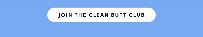 JOIN THE CLEAN BUTT CLUB