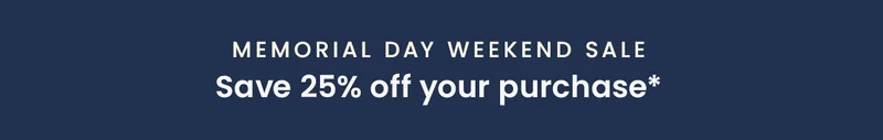 Memorial Day Weekend Sale: Save 25% off your purchase*