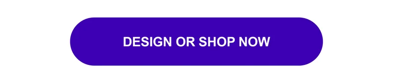 DESIGN OR SHOP NOW