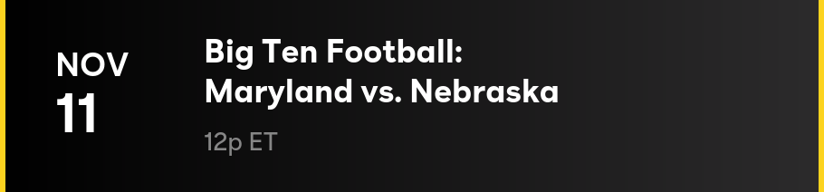 Nov 11 - Big Ten Football: Maryland vs. Nebraska: 12p ET