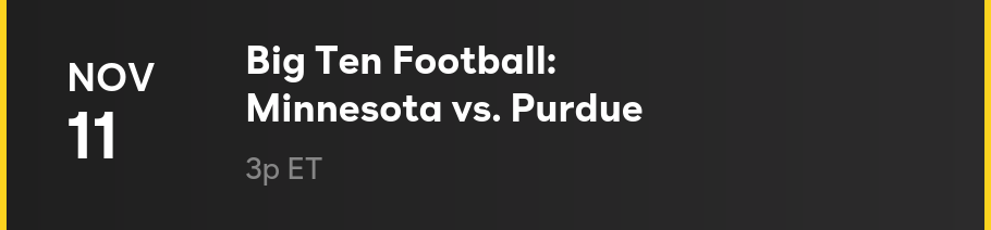 Nov 11 - Big Ten Football: Minnesota vs. Purdue: 3p ET