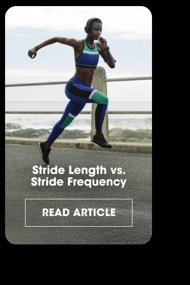 Stride length vs. stride frequency Read Article