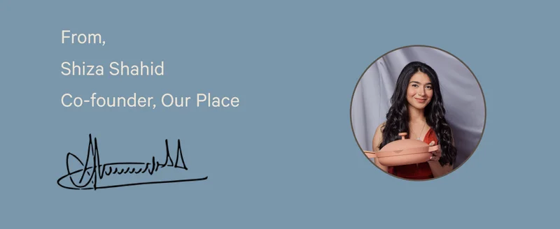 From, Shiza Shahid | Co-founder, Our Place
