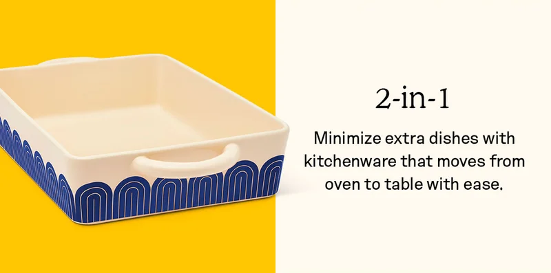 2-in-1: Minimize extra dishes with kitchenware that moves from oven to table with ease.