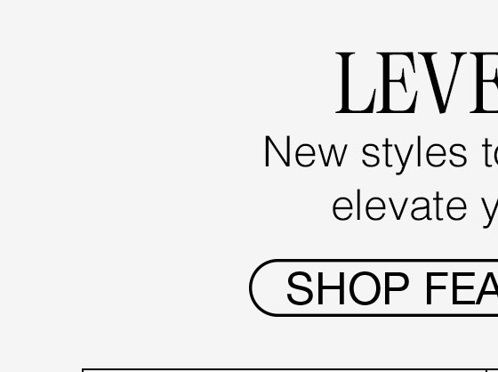 Level Up. New styles to effortlessly elevate your look. Shop Featured.